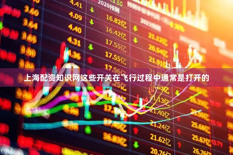 上海配资知识网这些开关在飞行过程中通常是打开的