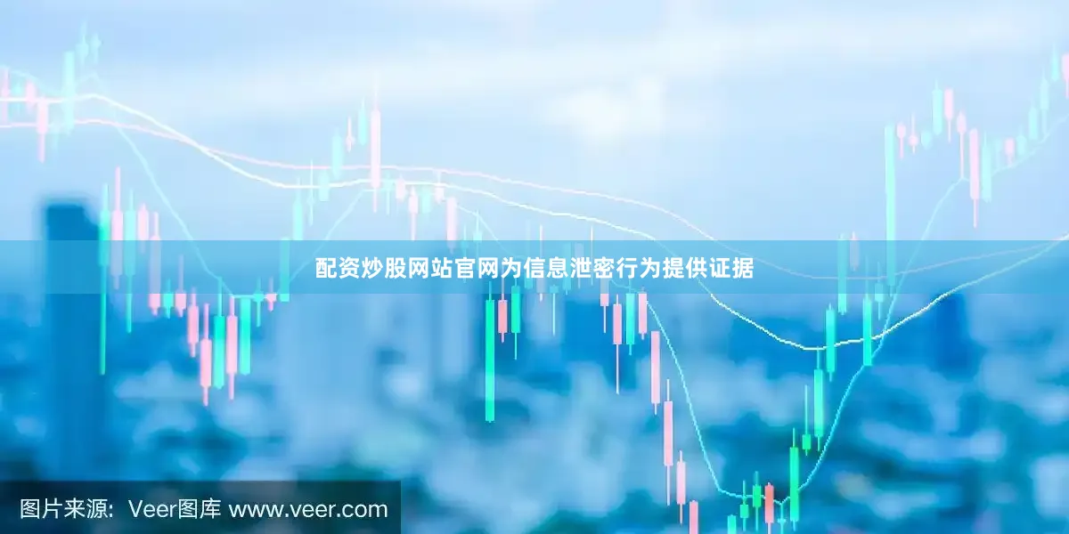 配资炒股网站官网为信息泄密行为提供证据