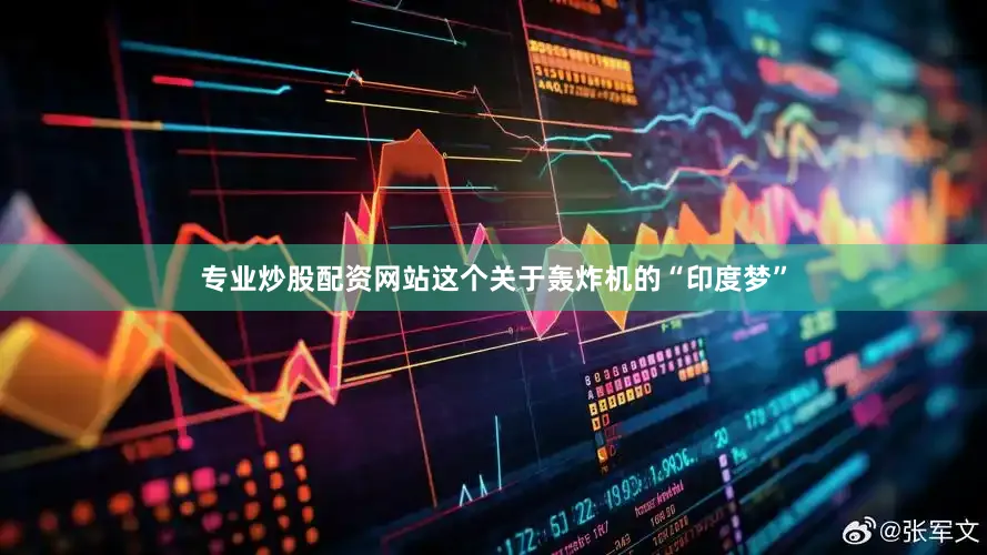 专业炒股配资网站这个关于轰炸机的“印度梦”