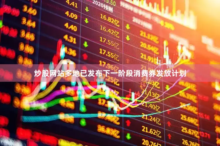 炒股网站多地已发布下一阶段消费券发放计划